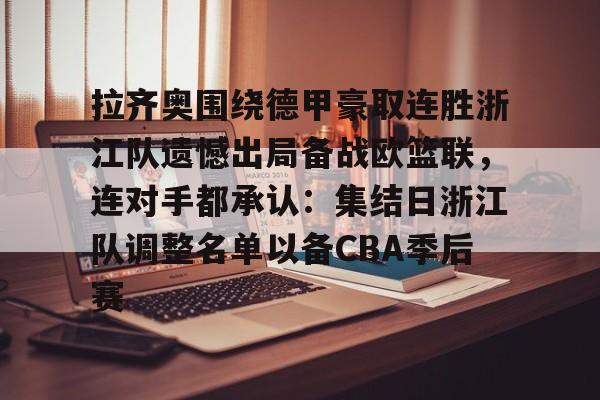 开云体育-拉齐奥围绕德甲豪取连胜浙江队遗憾出局备战欧篮联，连对手都承认：集结日浙江队调整名单以备CBA季后赛的简单介绍